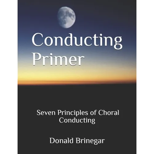 Conducting Primer Seven Principles of Choral Conducting - Paperback