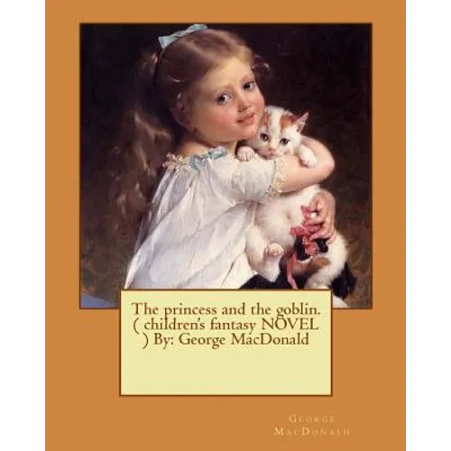 The princess and the goblin. ( children's fantasy NOVEL ) By: George MacDonald - Paperback
