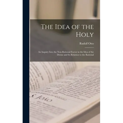 The Idea of the Holy; an Inquiry Into the Non-rational Factor in the Idea of the Divine and Its Relation to the Rational - Hardcover