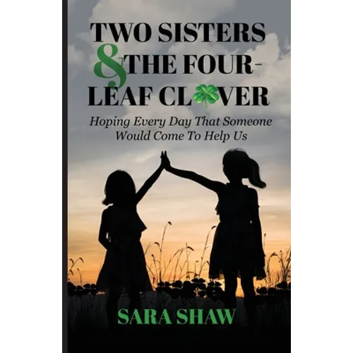 Two Sisters & The Four-Leaf Clover: Hoping Every Day That Someone Would Come To Help Us - Paperback