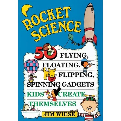 Rocket Science: 50 Flying, Floating, Flipping, Spinning Gadgets Kids Create Themselves - Paperback