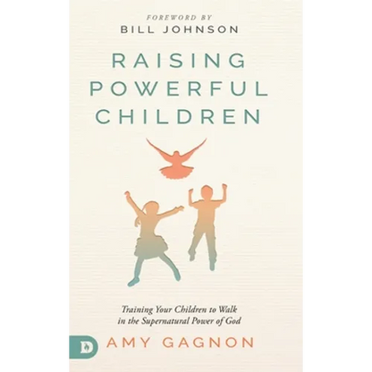 Raising Powerful Children: Training Your Children to Walk in the Supernatural Power of God - Hardcover