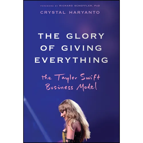 The Glory of Giving Everything: The Taylor Swift Business Model - Hardcover