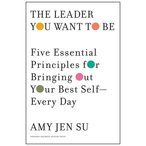 The Leader You Want to Be: Five Essential Principles for Bringing Out Your Best Self--Every Day - Hardcover