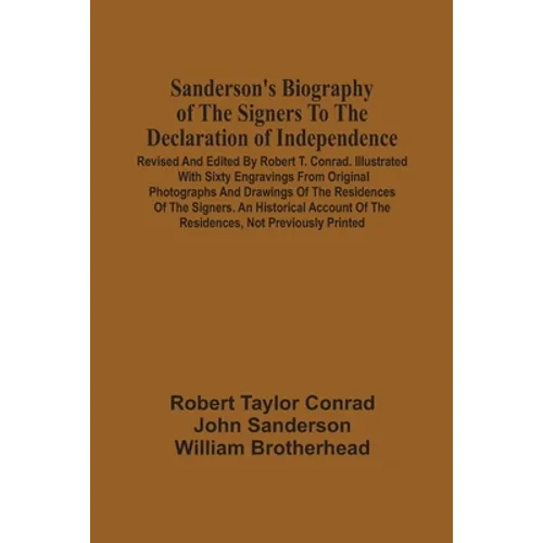 Sanderson'S Biography Of The Signers To The Declaration Of Independence. Revised And Edited By Robert T. Conrad. Illustrated With Sixty Engravings Fro - Paperback