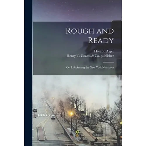 Rough and Ready: or, Life Among the New York Newsboys - Paperback
