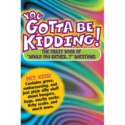 You Gotta Be Kidding!: The Crazy Book of Would You Rather...? Questions - Paperback