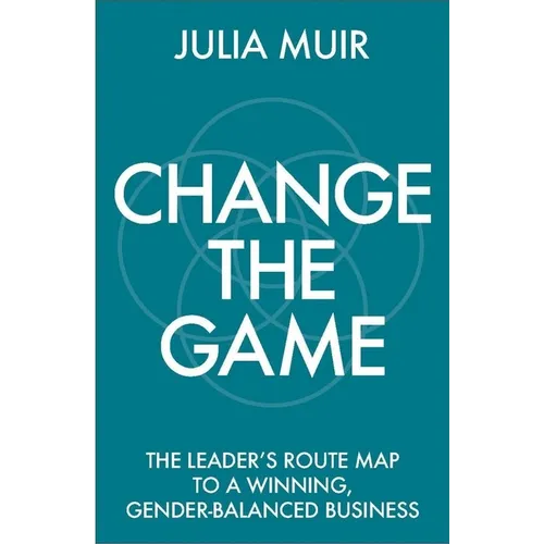Change the Game: The Leader's Route Map to a Winning, Gender-Balanced Business - Paperback