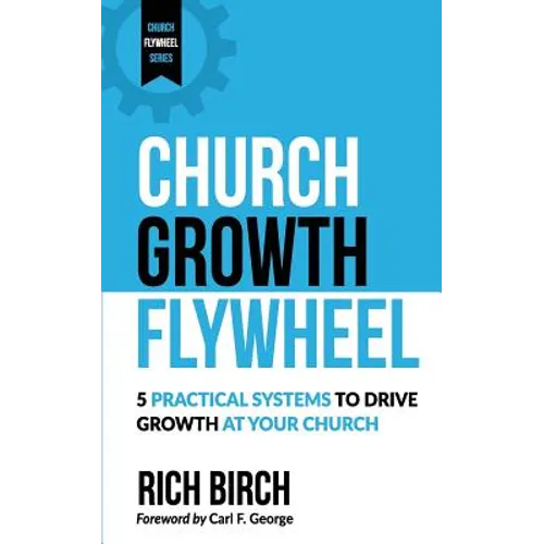 Church Growth Flywheel: 5 Practical Systems to Drive Growth at Your Church - Paperback