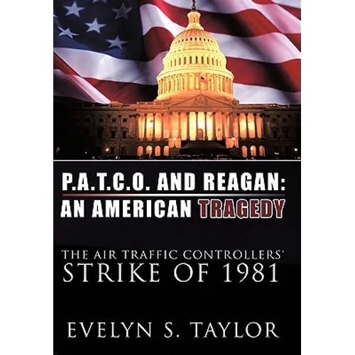P.A.T.C.O. and Reagan: AN AMERICAN TRAGEDY: The Air Traffic Controllers' Strike of 1981 - Paperback