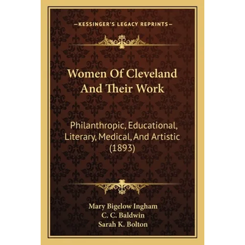 Women Of Cleveland And Their Work: Philanthropic, Educational, Literary, Medical, And Artistic (1893) - Paperback
