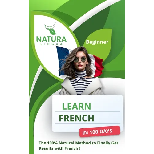 Learn French in 100 Days: The 100% Natural Method to Finally Get Results with French ! (For Beginners) - Paperback