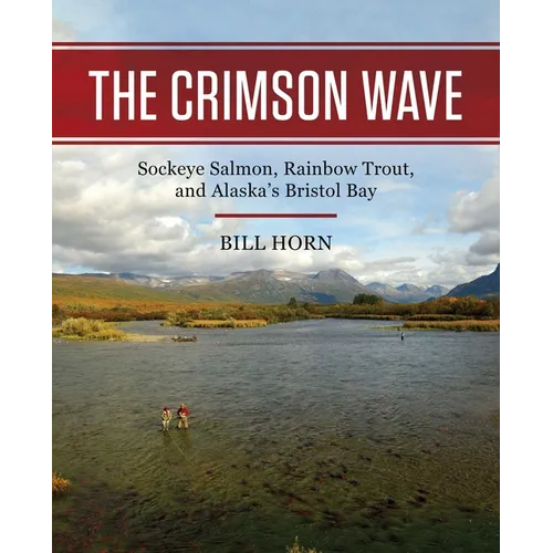 The Crimson Wave: Sockeye Salmon, Rainbow Trout, and Alaska's Bristol Bay - Hardcover