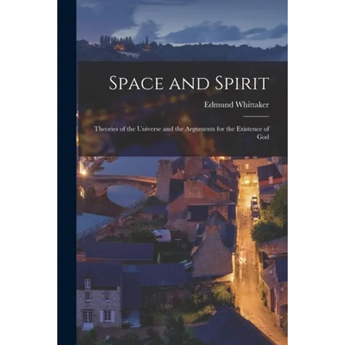 Space and Spirit: Theories of the Universe and the Arguments for the Existence of God - Paperback