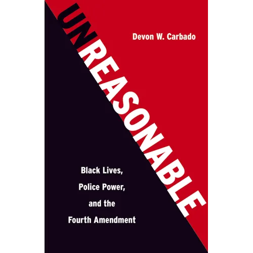 Unreasonable: Black Lives, Police Power, and the Fourth Amendment - Hardcover