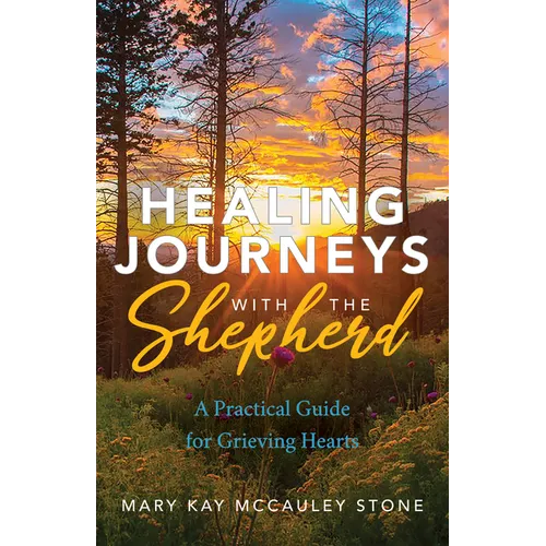 Healing Journeys with the Shepherd: A Practical Guide for Grieving Hearts - Paperback
