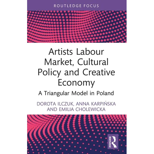 Artists Labour Market, Cultural Policy and Creative Economy: A Triangular Model in Poland - Paperback