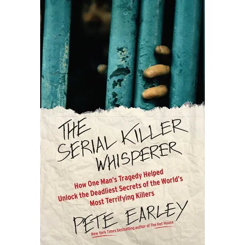 The Serial Killer Whisperer: How One Man's Tragedy Helped Unlock the Deadliest Secrets of the World's Most Terrifying Killers - Paperback