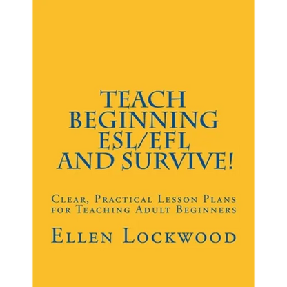 Teach Beginning ESL/EFL and Survive!: Clear, Practical Lesson Plans for Teaching Adult Beginners - Paperback