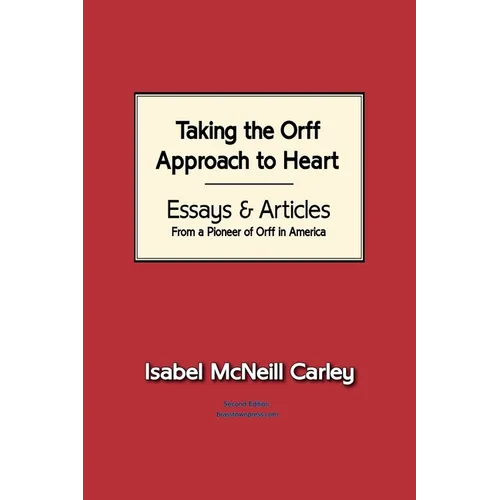 Taking the Orff Approach to Heart: Essays & Articles from a Pioneer of Orff in America - Paperback