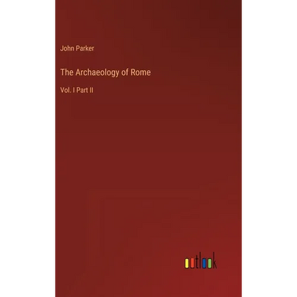 The Archaeology of Rome: Vol. I Part II - Hardcover