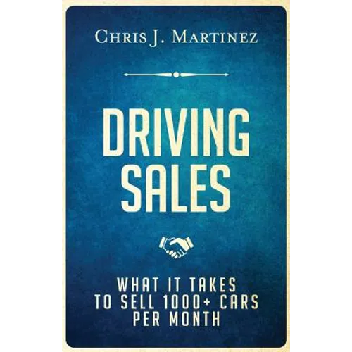 Driving Sales: What It Takes to Sell 1000+ Cars Per Month - Paperback