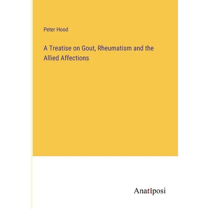 A Treatise on Gout, Rheumatism and the Allied Affections - Paperback