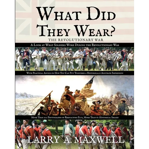 What Did They Wear? A Look at What Soldiers Wore During the Revolutionary War with Practical Advice on How You Can Put Together a Historically Accurat - Paperback