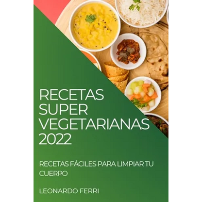 Recetas Super Vegetarianas 2022: Recetas Fáciles Para Limpiar Tu Cuerpo - Paperback
