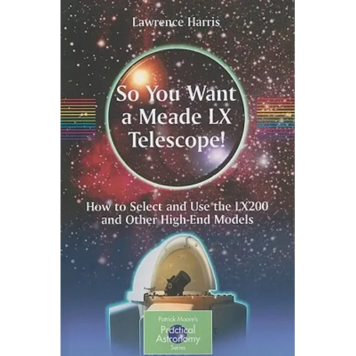 So You Want a Meade LX Telescope!: How to Select and Use the Lx200 and Other High-End Models - Paperback
