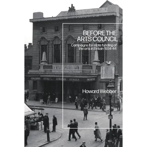Before the Arts Council: Campaigns for state funding of the arts in Britain 1934-44 - Paperback