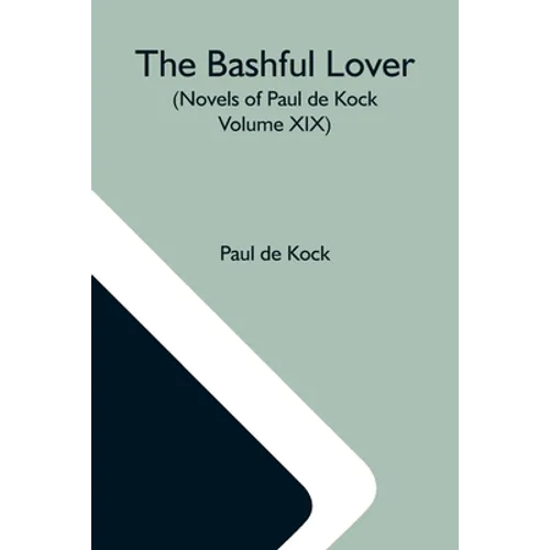 The Bashful Lover (Novels Of Paul De Kock Volume XIX) - Paperback