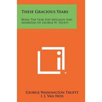 These Gracious Years: Being The Year End Messages And Addresses Of George W. Truett - Paperback