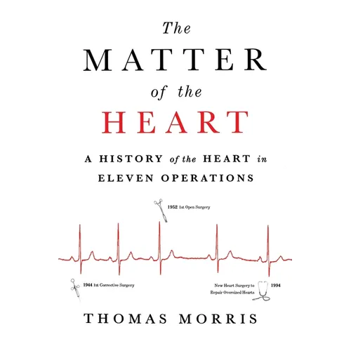 The Matter of the Heart: A History of the Heart in Eleven Operations - Paperback