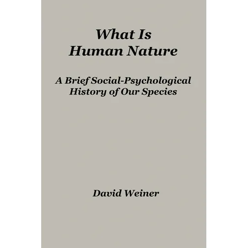 What Is Human Nature: A Brief Social-Psychological History of Our Species - Paperback