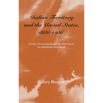 Indian Territory and the United States, 1866-1906: Courts, Government, and the Movement for Oklahoma Statehood Volume 1 - Paperback