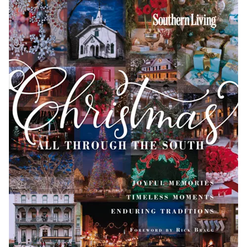 Southern Living Christmas All Through the South: Joyful Memories, Timeless Moments, Enduring Traditions - Hardcover