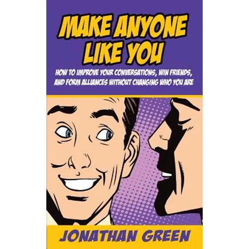 Make Anyone Like You: How to improve your conversations, win friends, and form alliances without changing who you are - Hardcover