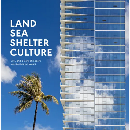 Land, Sea, Shelter, & Culture: A Story of Modern Architecture in Hawaii - The Work of Ahl - Hardcover