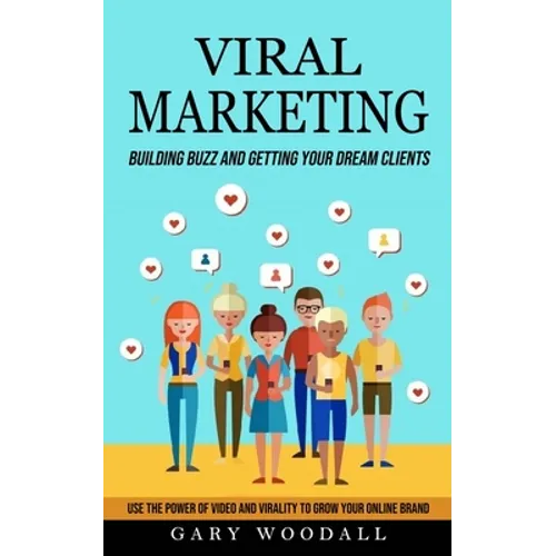 Viral Marketing: Building Buzz and Getting Your Dream Clients (Use the Power of Video and Virality to Grow Your Online Brand) - Paperback