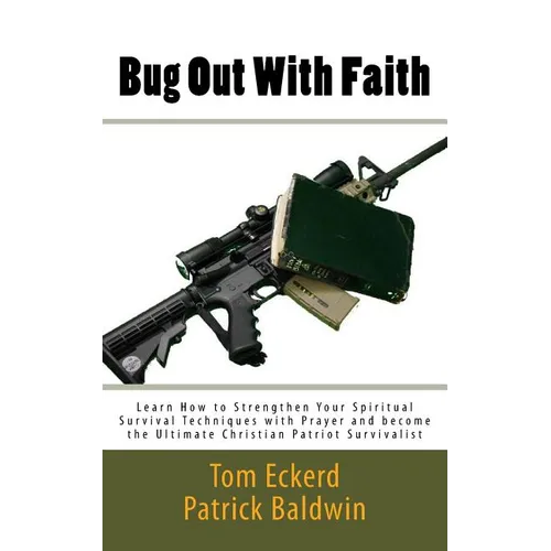 Bug Out With Faith: Learn How to Strengthen Your Spiritual Survival Techniques with Prayer and become the Ultimate Christian Patriot Survivalist - Paperback