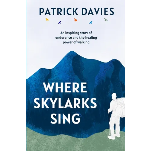 Where Skylarks Sing: An inspiring story of endurance and the healing power of walking - Paperback