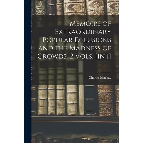 Memoirs of Extraordinary Popular Delusions and the Madness of Crowds. 2 Vols. [In 1] - Paperback
