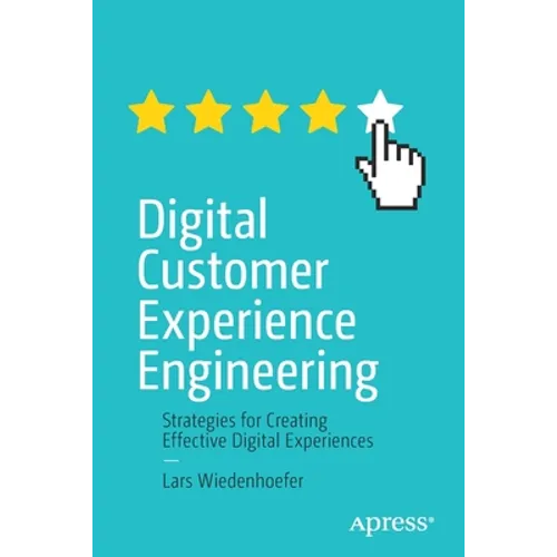 Digital Customer Experience Engineering: Strategies for Creating Effective Digital Experiences - Paperback