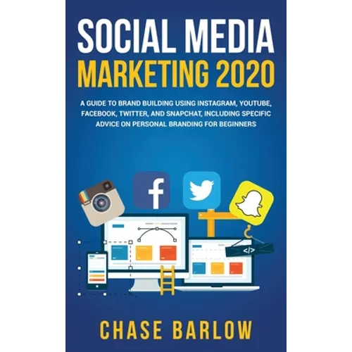 Social Media Marketing 2020: A Guide to Brand Building Using Instagram, YouTube, Facebook, Twitter, and Snapchat, Including Specific Advice on Persona - Hardcover