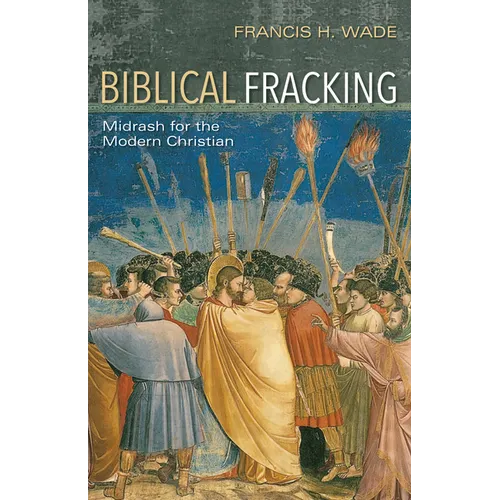 Biblical Fracking: Midrash for the Modern Christian - Hardcover