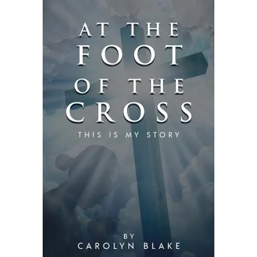 At the Foot of the Cross!: This is My Story - Paperback
