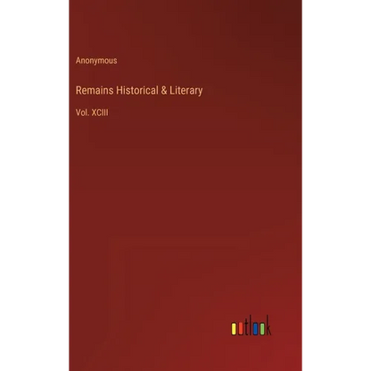 Remains Historical & Literary: Vol. XCIII - Hardcover