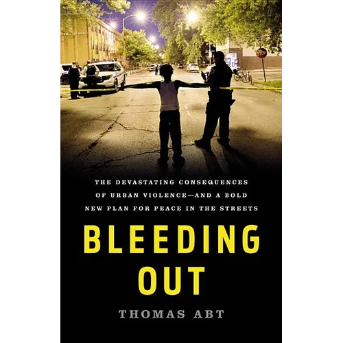 Bleeding Out: The Devastating Consequences of Urban Violence--And a Bold New Plan for Peace in the Streets - Hardcover