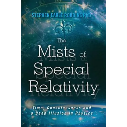 The Mists of Special Relativity: Time, Consciousness and a Deep Illusion in Physics - Paperback